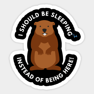 National Ground Hog Day; I should have been sleeping instead of being here Sticker